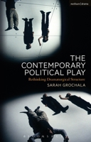The Contemporary Political Play: Rethinking Dramaturgical Structure 1472588460 Book Cover