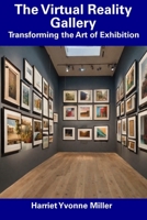 The Virtual Reality Gallery: Transforming the Art of Exhibition B0CGC52JP9 Book Cover