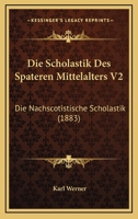 Die Scholastik Des Spateren Mittelalters V2: Die Nachscotistische Scholastik (1883) 1161125418 Book Cover