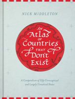 An Atlas of Countries That Don't Exist: A compendium of 50 unrecognised and largely unnoticed states 1452158681 Book Cover