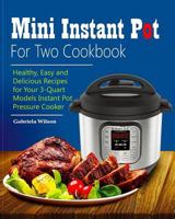 Mini Instant Pot For Two Cookbook: Healthy, Easy and Delicious Recipes for Instant Pot Duo Mini 3 Qt 7-in-1 Multi- Use Programmable Pressure Cooker 1791866972 Book Cover