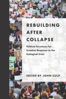 Rebuilding after Collapse: Political Structures for Creative Response to the Ecological Crisis 1940447348 Book Cover