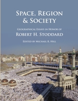 Space, Region & Society: Geographical Essays in Honor of Robert H. Stoddard 1609621034 Book Cover