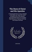 The Story of Christ and His Apostles: A Pleasing Narrative in Easy Language of the Walks and Talks With Jesus Including Lives of the Apostles ; ... of Famous Paintings and Original Drawings 1021390569 Book Cover