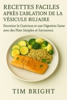 RECETTES FACILES APRÈS L’ABLATION DE LA VÉSICULE BILIAIRE: Favoriser la Guérison et une Digestion Saine avec des Plats Simples et Savoureux (French Edition) B0FHF71B29 Book Cover