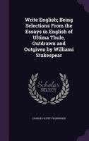 Write English: Being Selections From the Essays in English of Ultima Thule, Outdrawn and Outgiven by Williami Stakespear (Classic Reprint) 1355908817 Book Cover