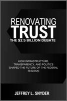 Renovating Trust: The $2.5 Billion Debate: How Infrastructure, Transparency, and Politics Shaped the Future of the Federal Reserve B0FK2S8TFD Book Cover