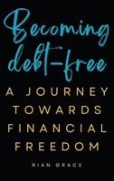 Becoming Debt-free: A Journey Towards Financial Freedom 1923262076 Book Cover