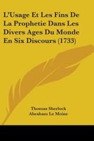 L'Usage Et Les Fins De La Prophetie Dans Les Divers Ages Du Monde En Six Discours (1733) 1104356120 Book Cover