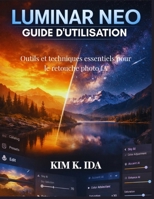GUIDE D'UTILISATION LUMINAR NEO: Outils et techniques essentiels pour le retouche photo IA (French Edition) B0GL81L3FZ Book Cover