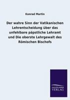 Der wahre Sinn der Vatikanischen Lehrentscheidung über das unfehlbare päpstliche Lehramt und Die oberste Lehrgewalt des Römischen Bischofs 3846023612 Book Cover