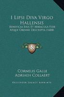 I Lipsi Diva Virgo Hallensis: Beneficia Eius Et Miracula Fide Atque Ordine Descripta (1604) 112029794X Book Cover