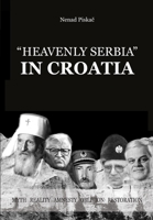 "HEAVENLY SERBIA" IN CROATIA: myth, reality, amnesty, oblivion, restoration B08L428XB6 Book Cover