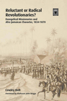 Reluctant or Radical Revolutionaries?: Evangelical Missionaries and Afro-Jamaican Character, 1834-1870 1506477429 Book Cover