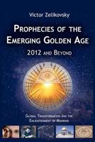 Prophecies of the Emerging Golden Age; 2012 and Beyond: Global Transformation and the Enlightenment of Mankind 1468092219 Book Cover