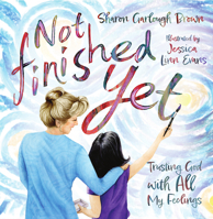 Not Finished Yet: Trusting God with All My Feelings 1514007959 Book Cover