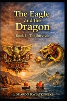 The Eagle and the Dragon: Book I - The Survivor: A historical novel about the Rome that could have been. (Alternate Histories) B0GVSJ1J5V Book Cover