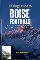 Hiking Guide to Boise Foothills: Explore the Best Hiking Trails, Wildlife Spots and Nature Escapes Near Boise, Idaho B0FGXT995B Book Cover
