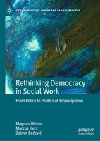 Rethinking Democracy in Social Work: From Police to Politics of Emancipation (Critical Political Theory and Radical Practice) 3032267544 Book Cover