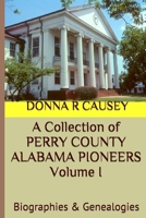 A Collection of PERRY COUNTY ALABAMA PIONEERS Volume 1: Biographies & Genealogies (A Collection of PERRY COUNTY ALABAMA PIONEERS Biographies & Genealogies) 1703126149 Book Cover