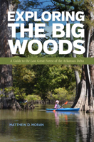 Exploring the Big Woods: A Guide to the Last Great Forest of the Arkansas Delta 1682260100 Book Cover