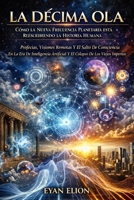 LA DÉCIMA OLA: Cómo La Nueva Frecuencia Planetaria Está Reescribiendo La Historia Humana (Spanish Edition) B0GGHQW6JF Book Cover