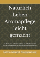 Natürlich Leben Aromapflege leicht gemacht: mit Miniritualen und Mitmach-Seiten für Dich Ätherische Öle und deren Verwendung auf einfache Weise kennen zu lernen (German Edition) B0GH279Y81 Book Cover