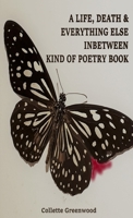 A LIFE, DEATH & EVERYTHING ELSE INBETWEEN KIND OF POETRY BOOK 024450069X Book Cover