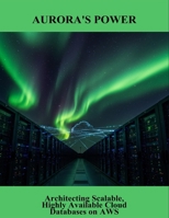 Aurora'S Power: Architecting Scalable, Highly Available Cloud Databases On Aws B0FVF9S6H7 Book Cover
