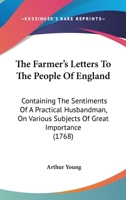 The Farmer's Letters To The People Of England: Containing The Sentiments Of A Practical Husbandman, On Various Subjects Of Great Importance: Particularly, The Exportation Of Corn. The Balance Of Agric 1165812940 Book Cover
