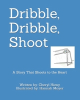 Dribble, Dribble, Shoot: A Story That Shoots to the Heart 1687614598 Book Cover