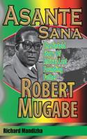 Asante Sana: The Untold Story of Africa's Last Founding Father - Robert Mugabe 1985117924 Book Cover