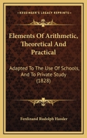 Elements of Arithmetic, Theoretical and Practical: Adapted to the Use of Schools, and to Private Study 1436832357 Book Cover