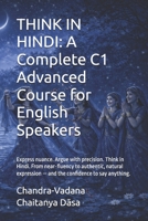 THINK IN HINDI: A Complete C1 Advanced Course for English Speakers: Express nuance. Argue with precision. Think in Hindi. From near-fluency to ... — and the confidence to say anything. B0GXPDC69K Book Cover
