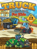 TRUCK COLORING BOOK for kids: Dump Trucks, Pickup Trucks, Garbage Trucks, Tractor Trucks, Fire Trucks, and More! Gift Idea for Boys and Girls ages 3-8! 180101082X Book Cover