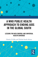 A WHO Public Health Approach to Ending AIDS in the Global South: Lessons for NCD Control and Universal Health Coverage 1032342331 Book Cover