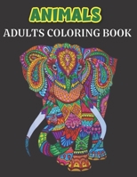 Animal Adults Coloring Book: An Adult Coloring Book for Animal Lovers for Stress Relief & Relaxation, An Adult Coloring Book with Lions, Elephants, Owls, Horses, Dogs, Cats, and Many More! (Animals wi B08TQ2QJKK Book Cover