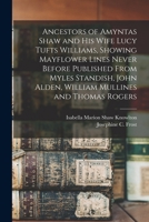 Ancestors of Amyntas Shaw and His Wife Lucy Tufts Williams, Showing Mayflower Lines Never Before Published From Myles Standish, John Alden, William Mullines and Thomas Rogers 1015728294 Book Cover