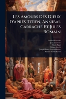 Les Amours Des Dieux D'Apres Titien, Annibal Carrache Et Jules Romain 1277137781 Book Cover