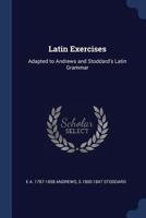 Latin exercises: adapted to Andrews and Stoddard's Latin grammar 1432634216 Book Cover