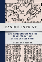 Bandits in Print: "The Water Margin" and the Transformations of the Chinese Novel 1501769685 Book Cover