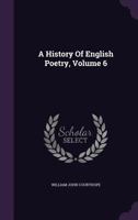 A History Of English Poetry, Volume 6 1347943951 Book Cover