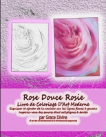 Rose Douce Rosie Livre de Coloriage D’Art Moderne Esquisser et ajouter de la couleur sur les lignes floues à gauche Inspirez-vous des œuvres d'art ... à droite par Grace Divine (French Edition) 1710568372 Book Cover