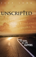 Unscripted: Sharing the Gospel as Life Happens: Sharing the Gospel as Life Happens 1563096706 Book Cover