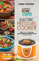Low Carb Instant Pot Cookbook: 30 Delicious Low Carb Electric Pressure Cooker Recipes For Extreme Weight Loss 1541060229 Book Cover