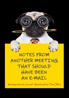 Notes From Another Meeting That Should Have Been an E-Mail: An Inspirational Journal - Notebook for the Office 1091293112 Book Cover