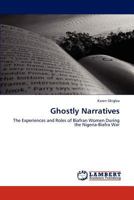 Ghostly Narratives: The Experiences and Roles of Biafran Women During the Nigeria-Biafra War 3847372165 Book Cover