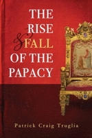The Rise and Fall of the Papacy: An Orthodox Perspective 1639410325 Book Cover