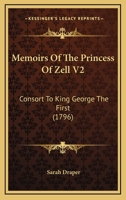Memoirs Of The Princess Of Zell V2: Consort To King George The First 1104191539 Book Cover
