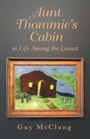 Aunt Thommie's Cabin: Or Life Among the Lowest 1973666839 Book Cover